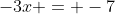 -3x = -7