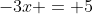 -3x = 5