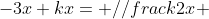 -3x+kx= //frac{k}{2x} 