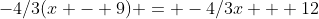 -4/3(x - 9) = -4/3x + 12