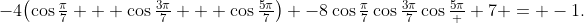 -4\bigl(\cos\tfrac{\pi}7 + \cos\tfrac{3\pi}7 + \cos\tfrac{5\pi}7\bigr) -8\cos\tfrac{\pi}7\cos\tfrac{3\pi}7\cos\tfrac{5\pi}  7 = -1.