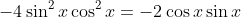 -4\sin^2{x}\cos^2{x}=-2\cos{x}\sin{x}
