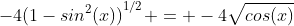 -4{(1-sin^2(x))}^{1/2} = -4\sqrt{cos(x)}
