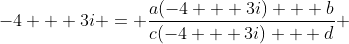 -4 + 3i = \frac{a(-4 + 3i) + b}{c(-4 + 3i) + d} 