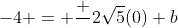 -4 = \frac{+}{}2\sqrt{5}(0)+b