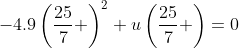 -4.9\left(\frac{25}{7} \right)^2+u\left(\frac{25}{7} \right)=0