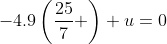 -4.9\left(\frac{25}{7} \right)+u=0