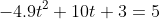 -4.9t^2+10t+3=5