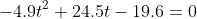 -4.9t^2+24.5t-19.6=0