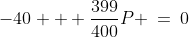-40 + \frac{399}{400}P \:=\:0