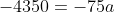 -4350=-75a