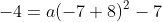-4=a(-7+8)^2-7