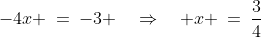 -4x \:=\:-3 \quad\Rightarrow\quad x \:=\:\dfrac{3}{4}
