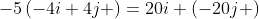 -5\left(-4i+4j \right)=20i+\left(-20j \right)