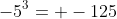 -5^3= -125