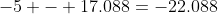 -5 - 17.088=-22.088