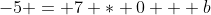 -5 = 7 * 0 + b