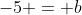 -5 = b