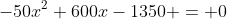 -50x^2+600x-1350 = 0