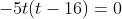 -5t(t-16)=0
