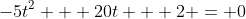 -5t^2 + 20t + 2 = 0