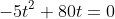 -5t^2+80t=0