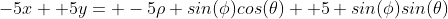 -5x+ 5y= -5\rho sin(\phi)cos(\theta)+ 5 sin(\phi)sin(\theta)