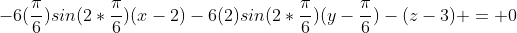 -6(\frac{\pi}{6})sin(2*\frac{\pi}{6})(x-2)-6(2)sin(2*\frac{\pi}{6})(y-\frac{\pi}{6})-(z-3) = 0