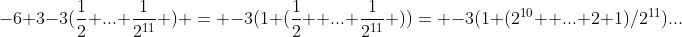 -6+3-3(\frac{1}{2}+...+\frac{1}{2^{11}} ) = -3(1+(\frac{1}{2} +...+\frac{1}{2^{11}} ))= -3(1+(2^{10} +...+2+1)/2^{11})...
