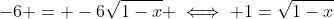 -6 = -6\sqrt{1-x} \iff 1=\sqrt{1-x}