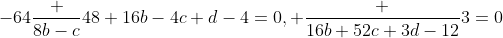 -64\frac {8b-c}{48}+16b-4c+d-4=0, \frac {16b+52c+3d-12}{3}=0