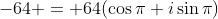-64 = 64(\cos{\pi}+i\sin{\pi})