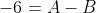 -6=A-B