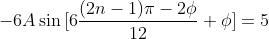 -6A\sin{[6\frac{(2n-1)\pi-2\phi}{12}+\phi]}=5