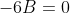 -6B=0