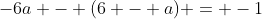 -6a - (6 - a) = -1