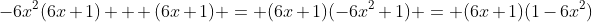 -6x^2(6x+1) + (6x+1) = (6x+1)(-6x^2+1) = (6x+1)(1-6x^2)