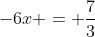 -6x = \frac{7}{3}