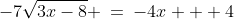 -7\sqrt{3x-8} \:=\:-4x + 4