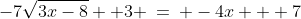 -7\sqrt{3x-8}+ 3 \:=\: -4x + 7