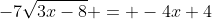 -7\sqrt{3x-8} = -4x+4