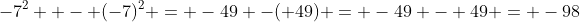 -7^2  - (-7)^2 = -49 -(+49) = -49 - 49 = -98