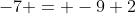 -7 = -9+2
