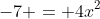 -7 = 4x^2~\implies~x^2=-\dfrac74~\implies~x=\pm i \cdot \dfrac12 \sqrt{7}