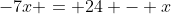 -7x = 24 - x