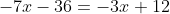 -7x-36=-3x+12