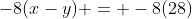 -8(x-y) = -8(28)