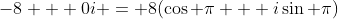 -8 + 0i = 8(\cos \pi + i\sin \pi)