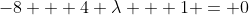 -8 + 4 \lambda + 1 = 0