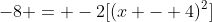 -8 = -2[(x - 4)^2]